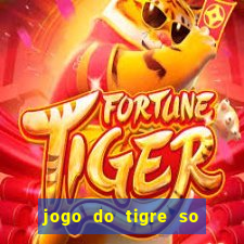 jogo do tigre so para brincar